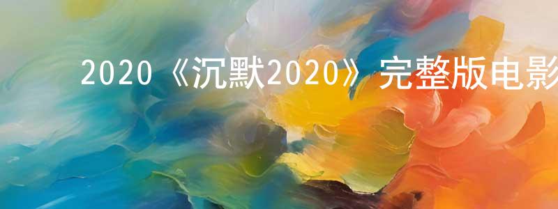 ﻿陈衍的个人主页,﻿2020《沉默2020》完整版电影/在线观看/百度云-美剧天堂